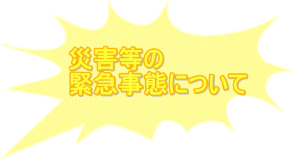災害等の 緊急事態について